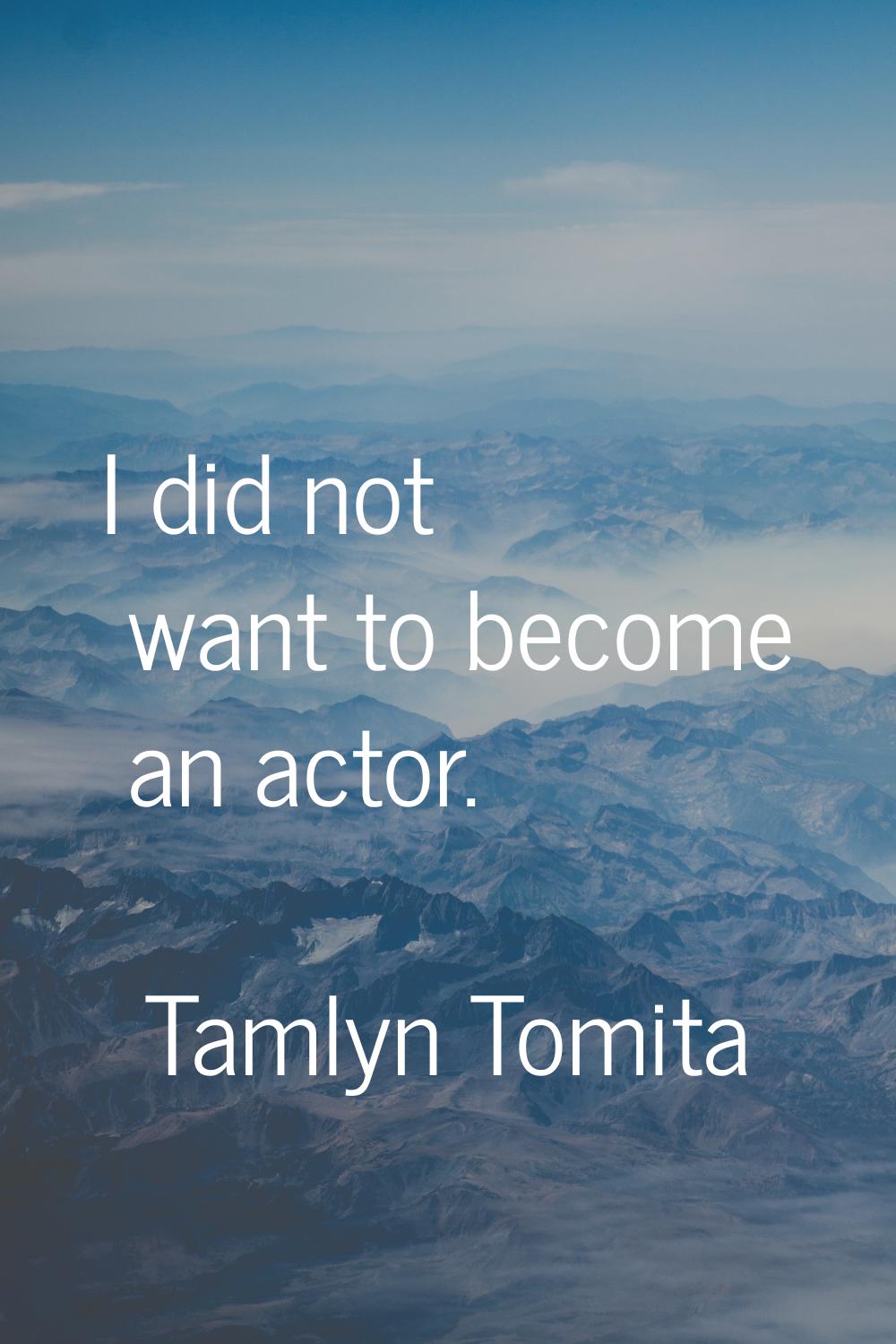 I did not want to become an actor.