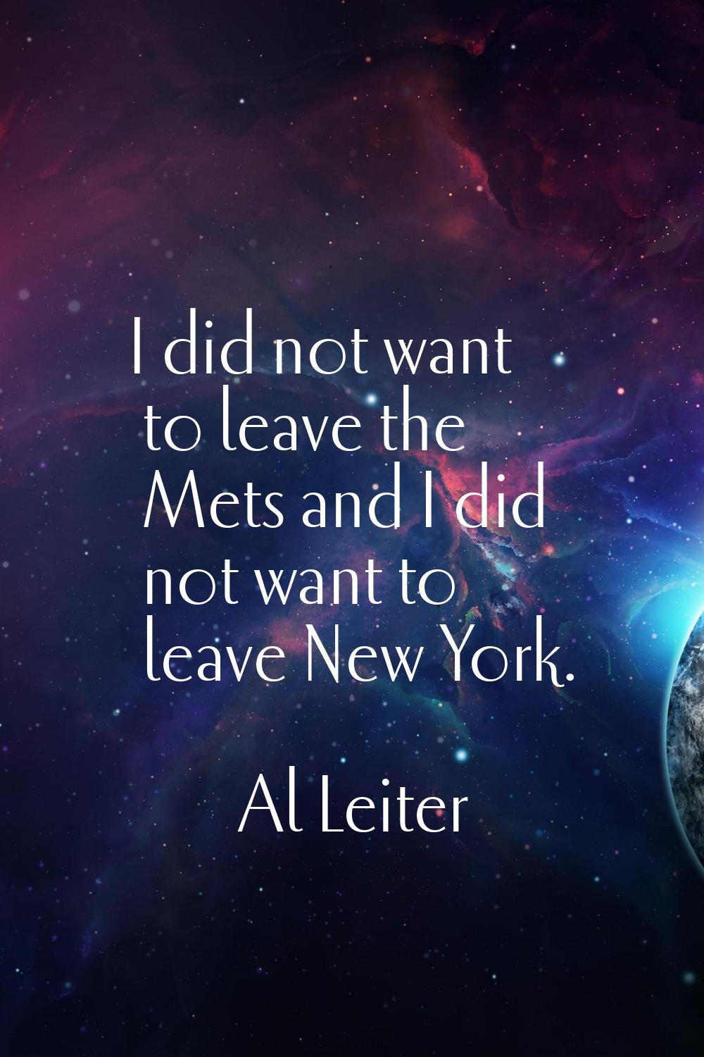 I did not want to leave the Mets and I did not want to leave New York.
