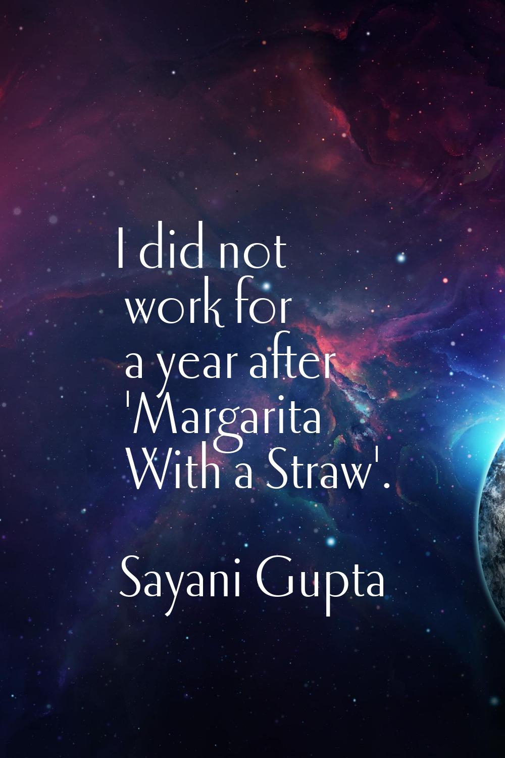 I did not work for a year after 'Margarita With a Straw'.