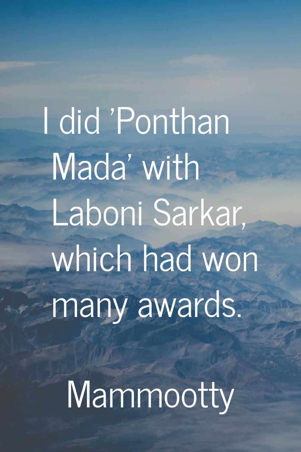 I did 'Ponthan Mada' with Laboni Sarkar, which had won many awards.