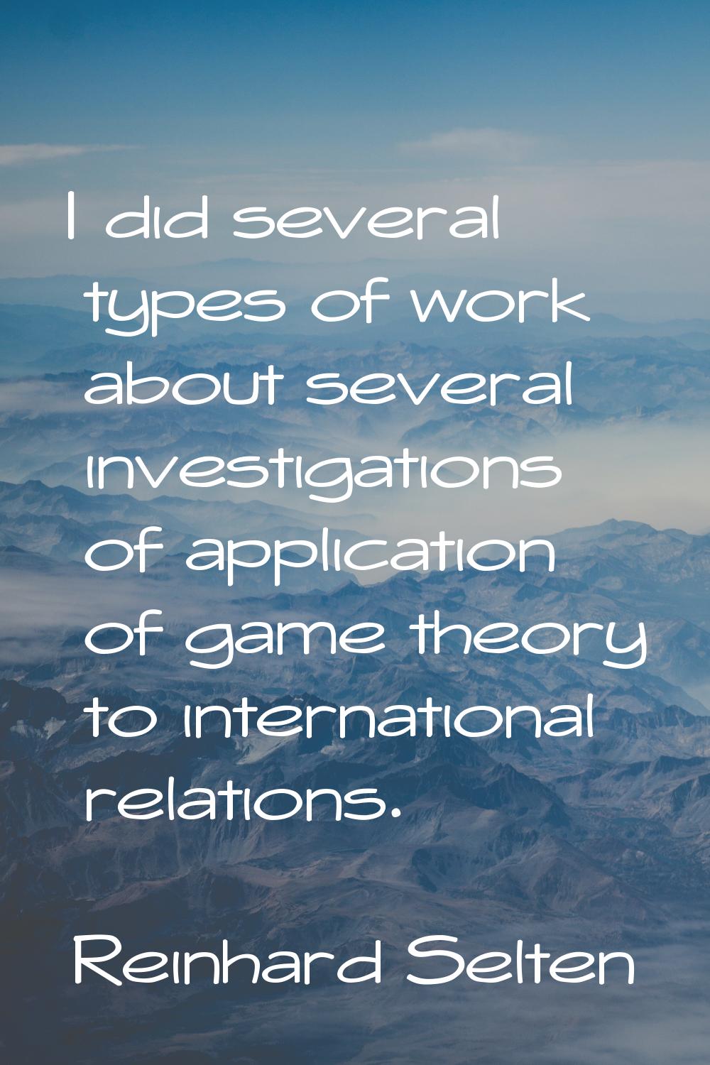 I did several types of work about several investigations of application of game theory to internati