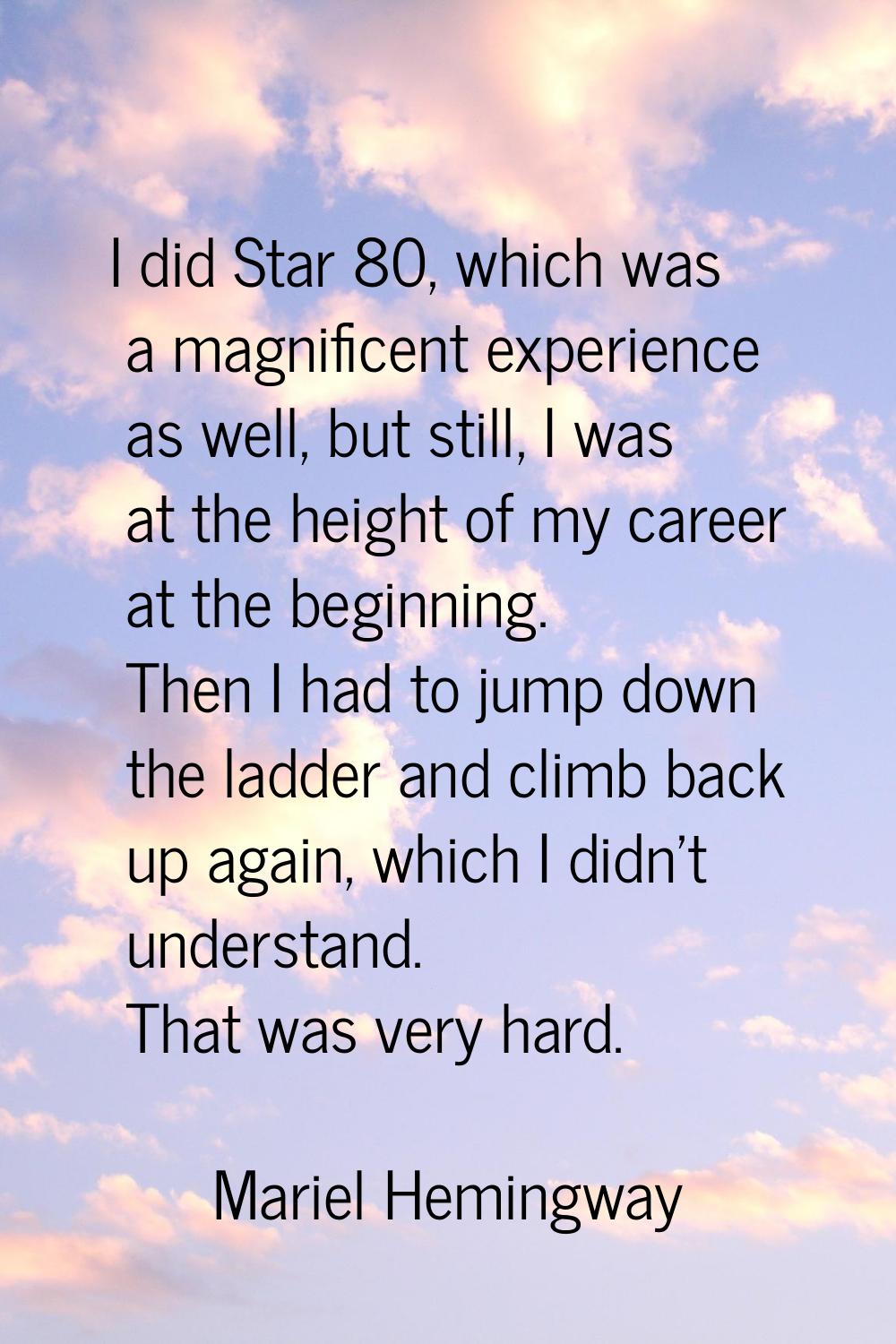 I did Star 80, which was a magnificent experience as well, but still, I was at the height of my car