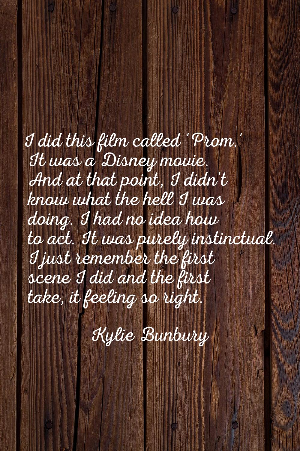 I did this film called 'Prom.' It was a Disney movie. And at that point, I didn't know what the hel