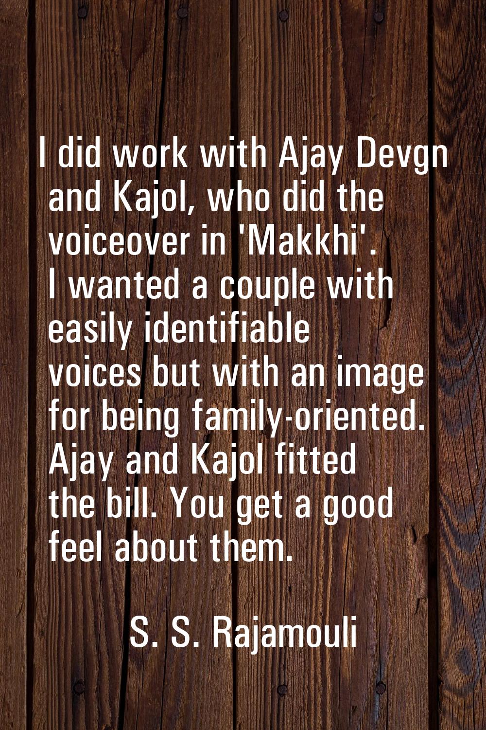 I did work with Ajay Devgn and Kajol, who did the voiceover in 'Makkhi'. I wanted a couple with eas