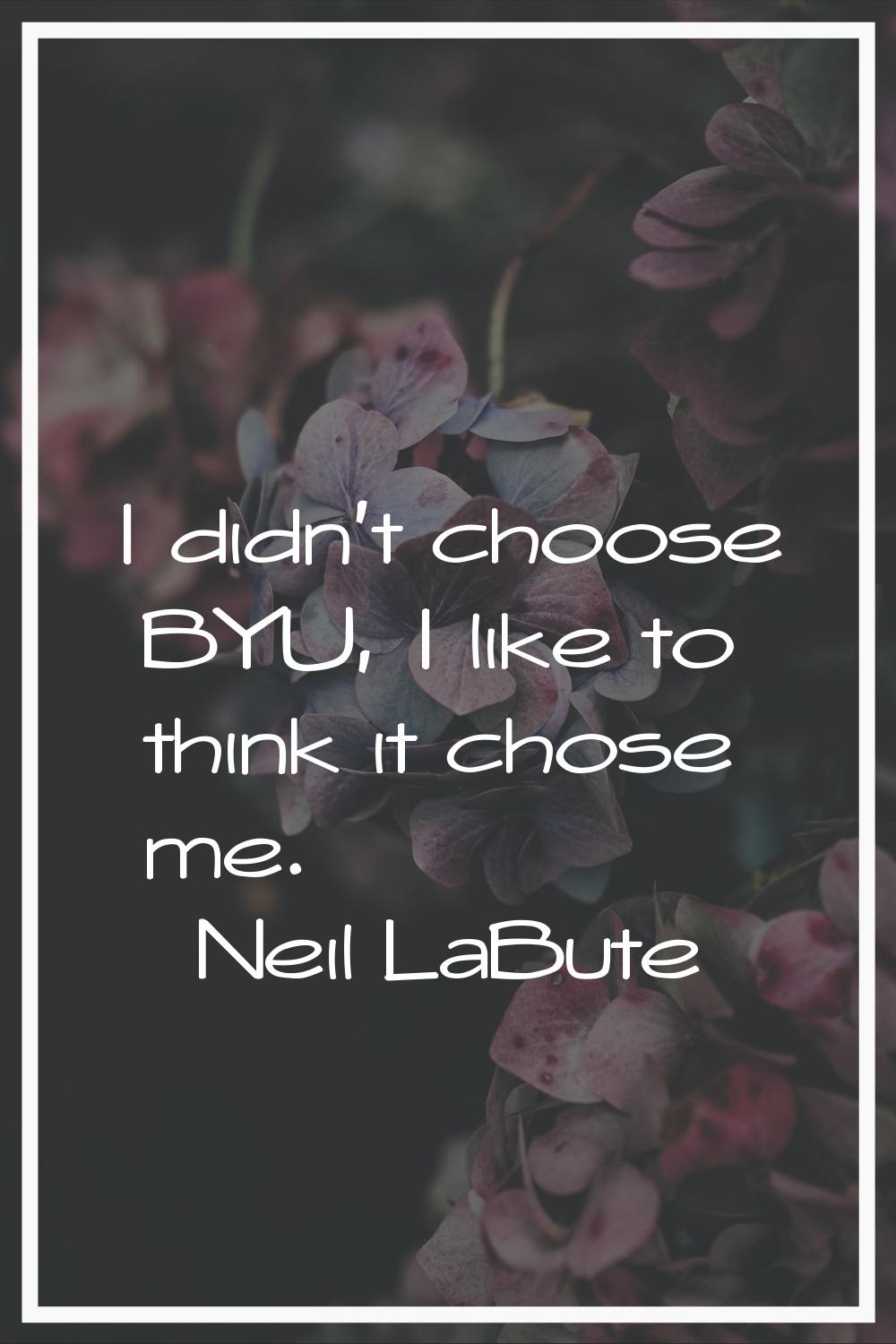 I didn't choose BYU, I like to think it chose me.