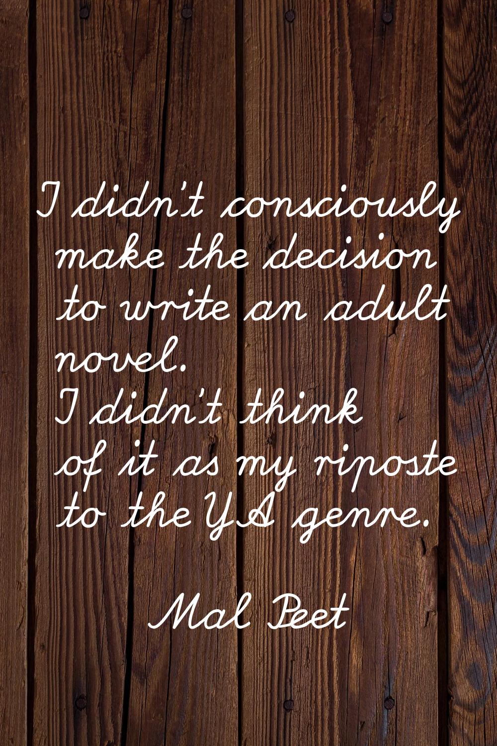I didn't consciously make the decision to write an adult novel. I didn't think of it as my riposte 