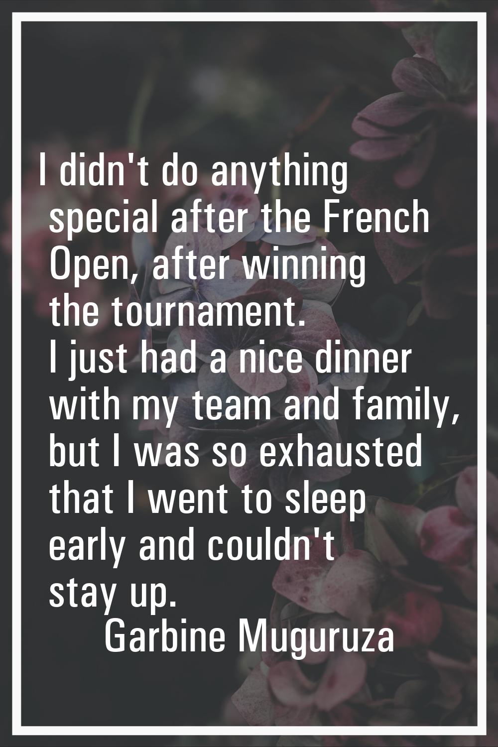 I didn't do anything special after the French Open, after winning the tournament. I just had a nice