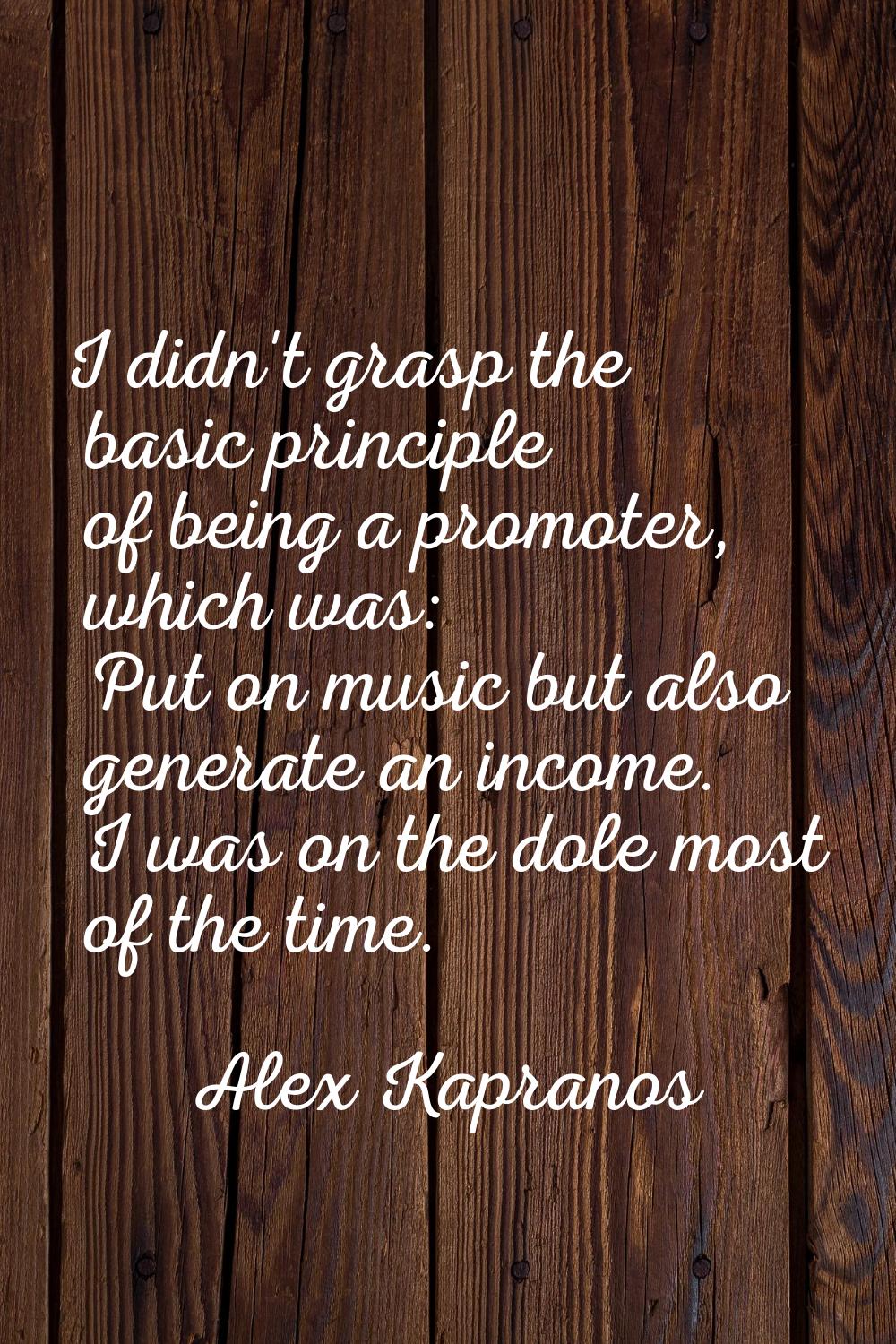 I didn't grasp the basic principle of being a promoter, which was: Put on music but also generate a