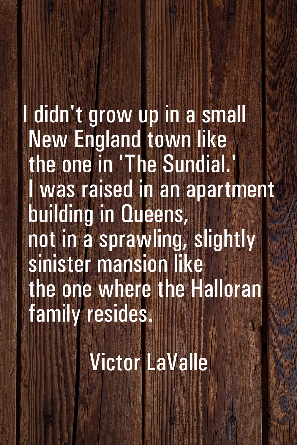 I didn't grow up in a small New England town like the one in 'The Sundial.' I was raised in an apar