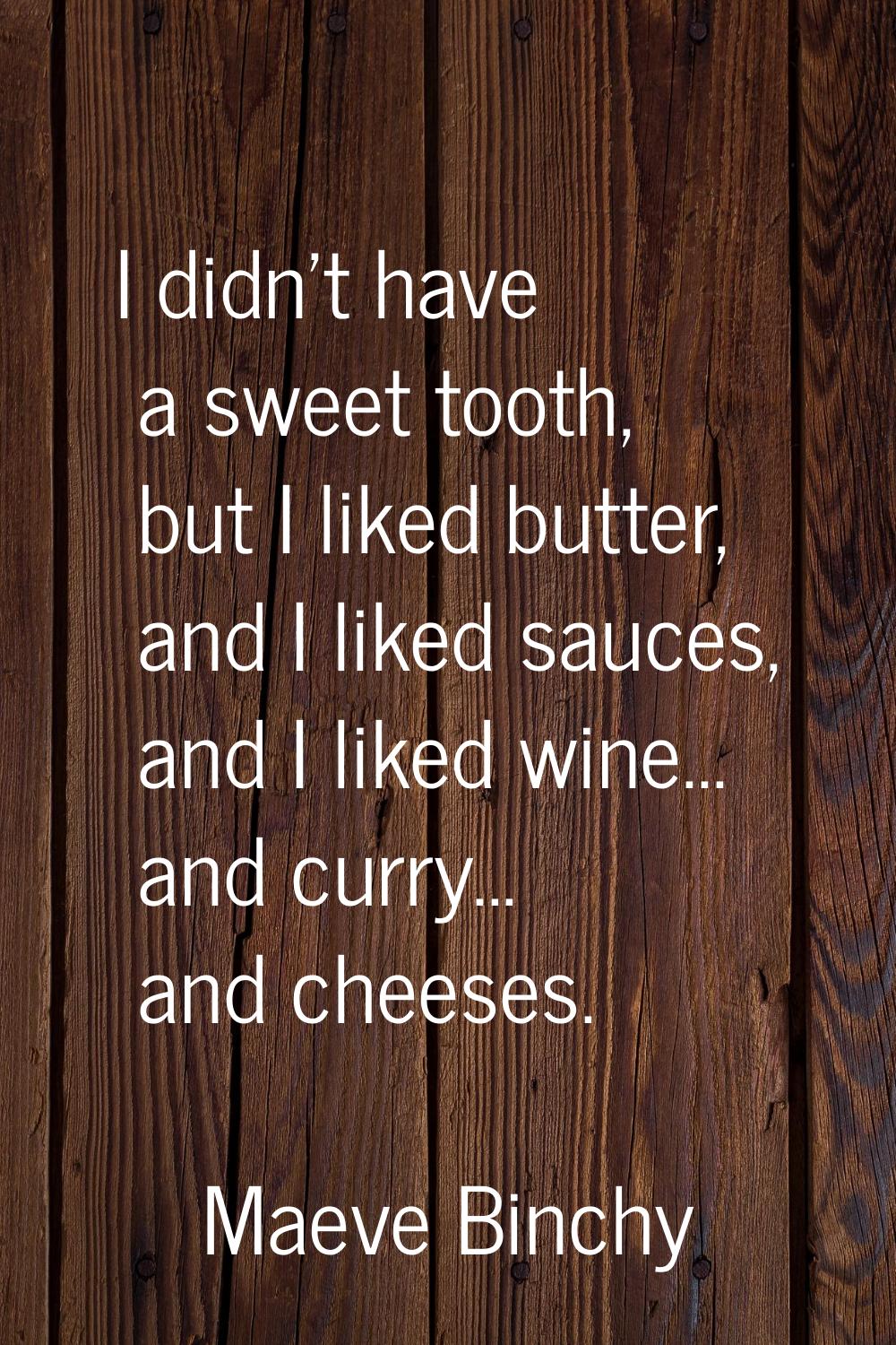I didn't have a sweet tooth, but I liked butter, and I liked sauces, and I liked wine... and curry.