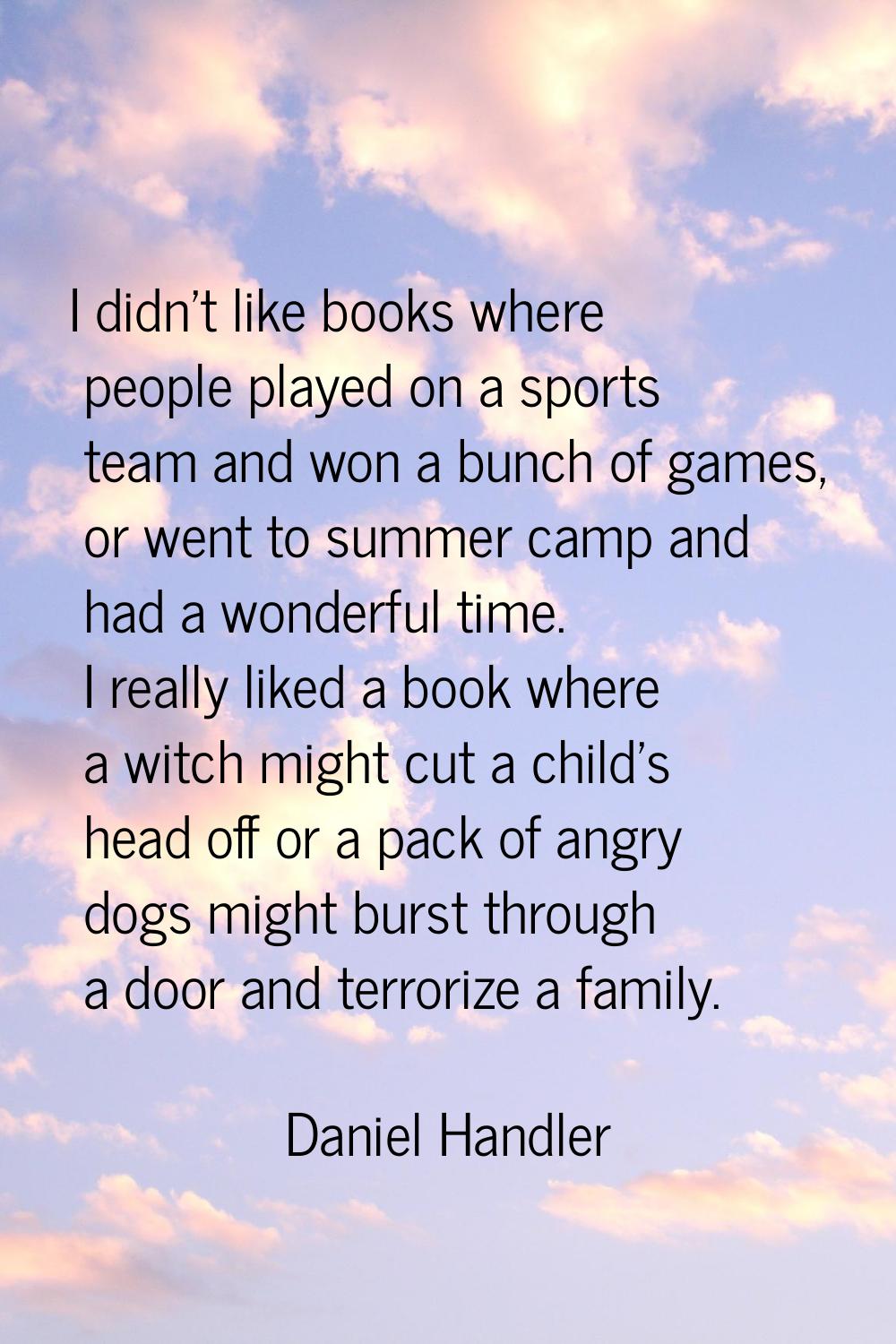 I didn't like books where people played on a sports team and won a bunch of games, or went to summe