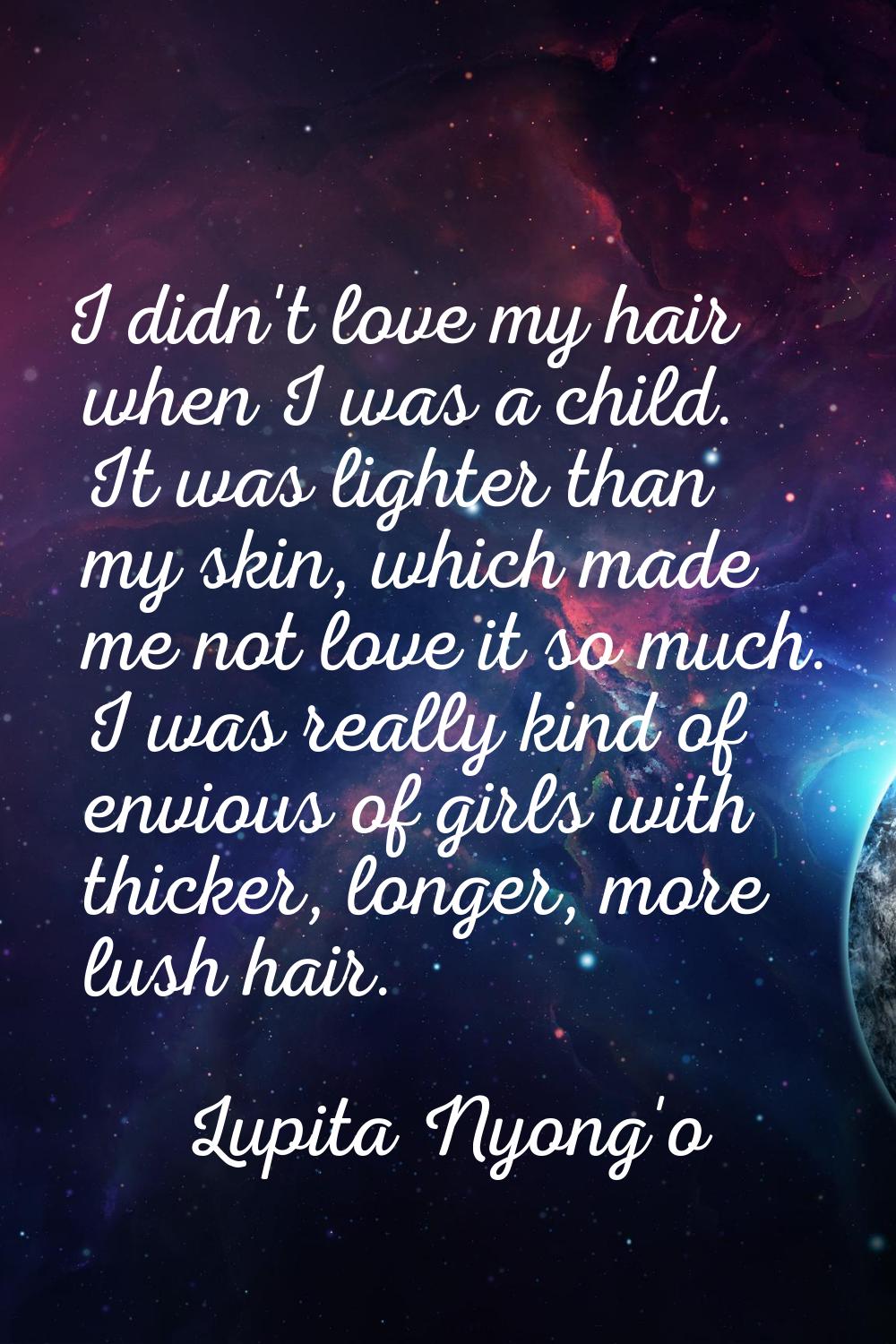 I didn't love my hair when I was a child. It was lighter than my skin, which made me not love it so