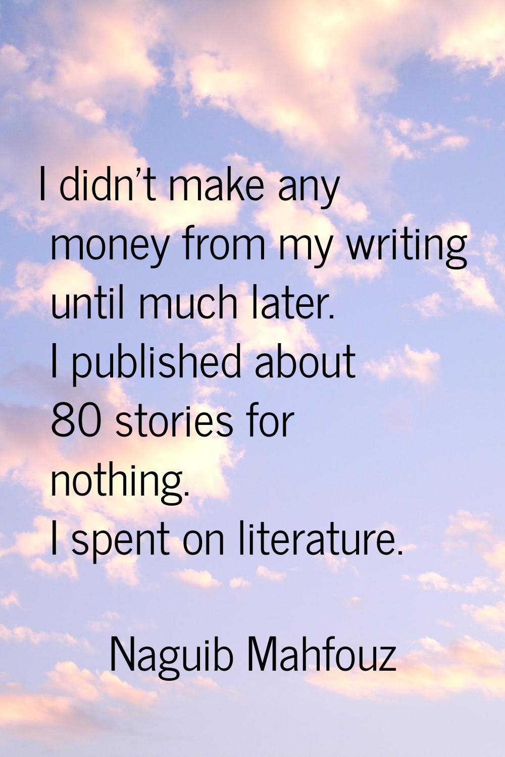 I didn't make any money from my writing until much later. I published about 80 stories for nothing.