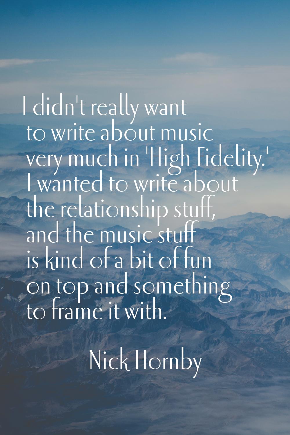 I didn't really want to write about music very much in 'High Fidelity.' I wanted to write about the