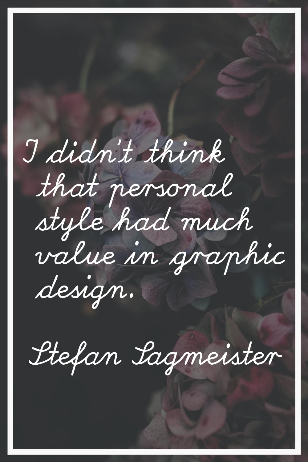 I didn't think that personal style had much value in graphic design.