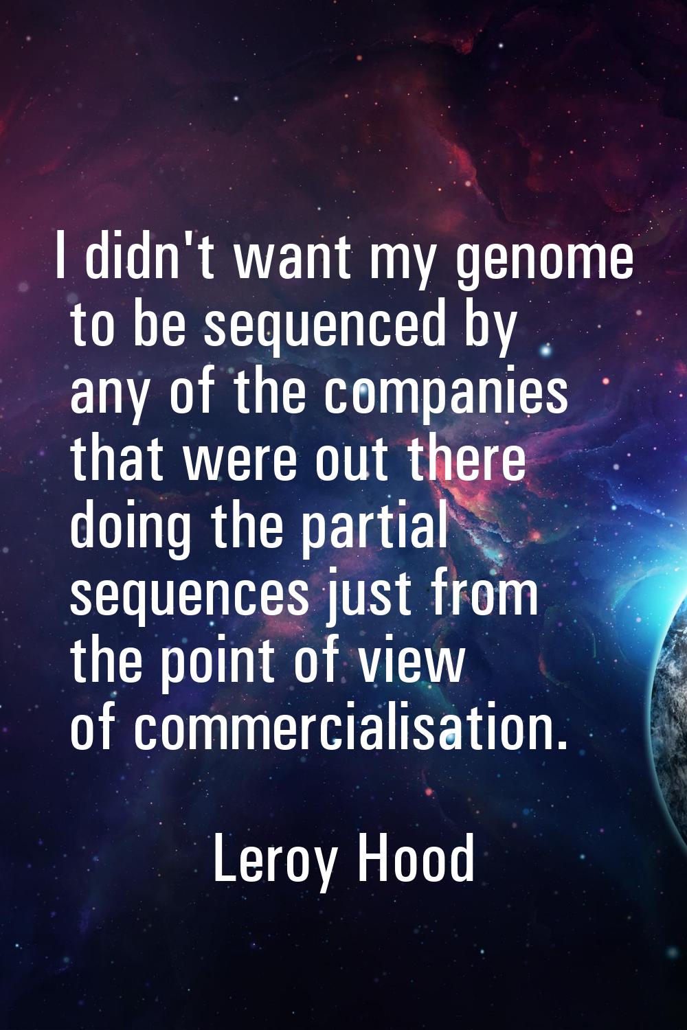 I didn't want my genome to be sequenced by any of the companies that were out there doing the parti