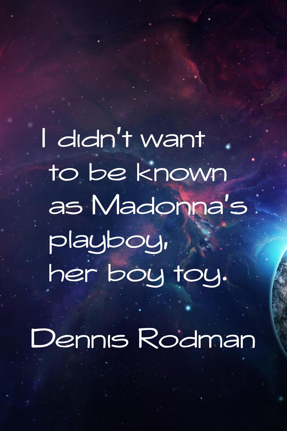 I didn't want to be known as Madonna's playboy, her boy toy.