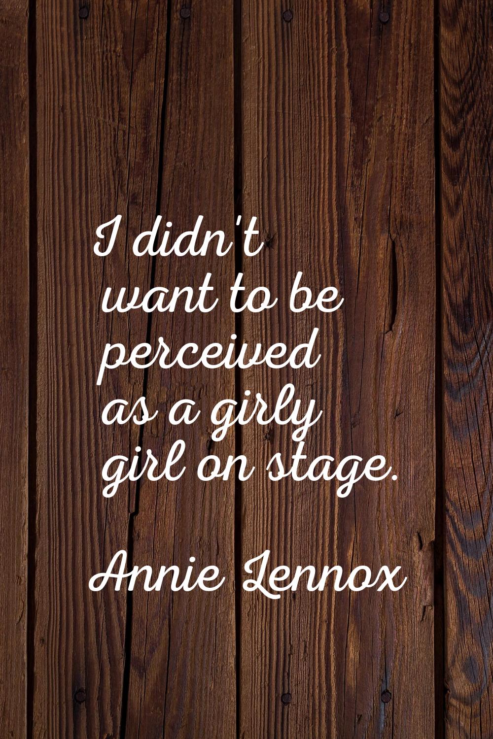 I didn't want to be perceived as a girly girl on stage.