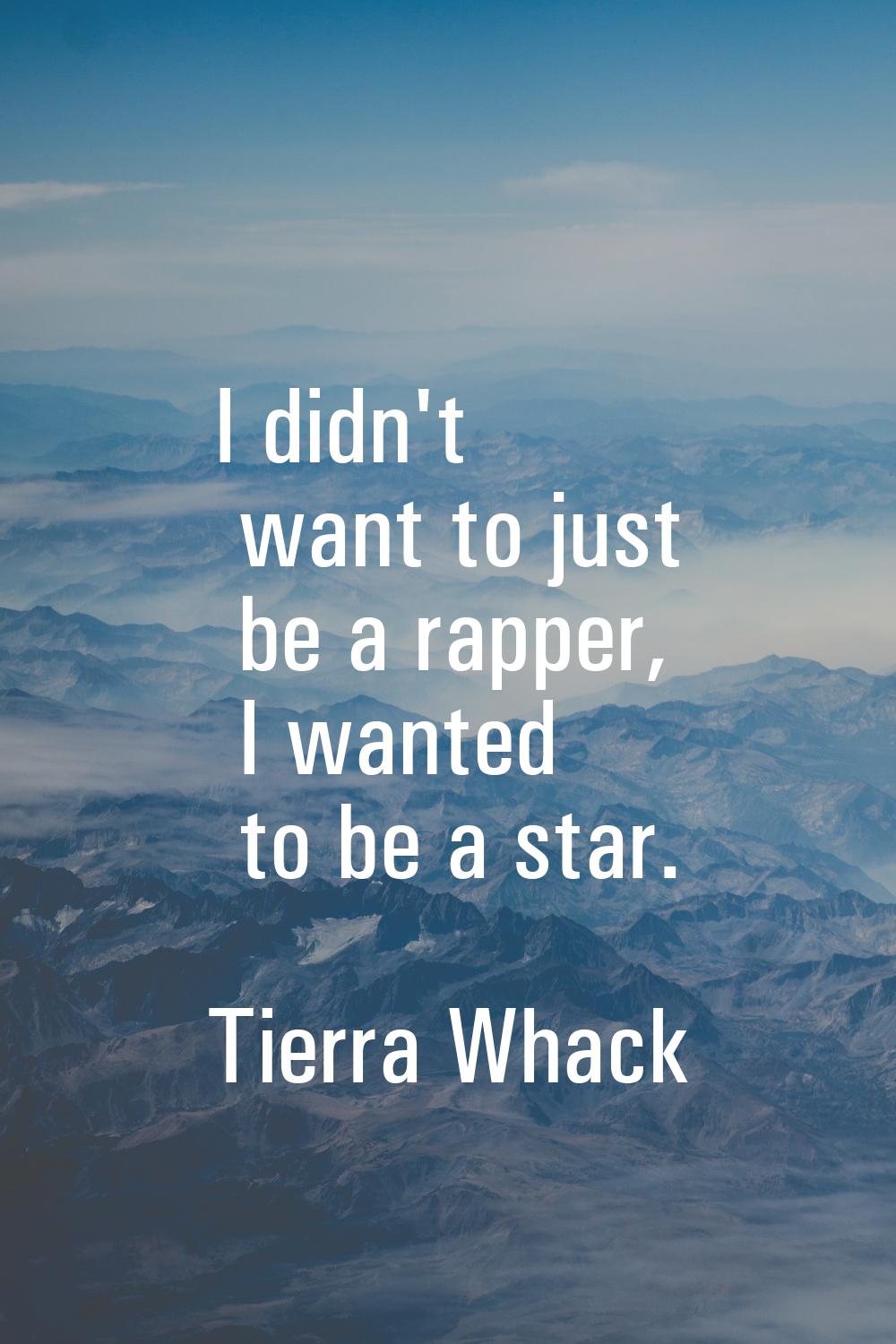 I didn't want to just be a rapper, I wanted to be a star.