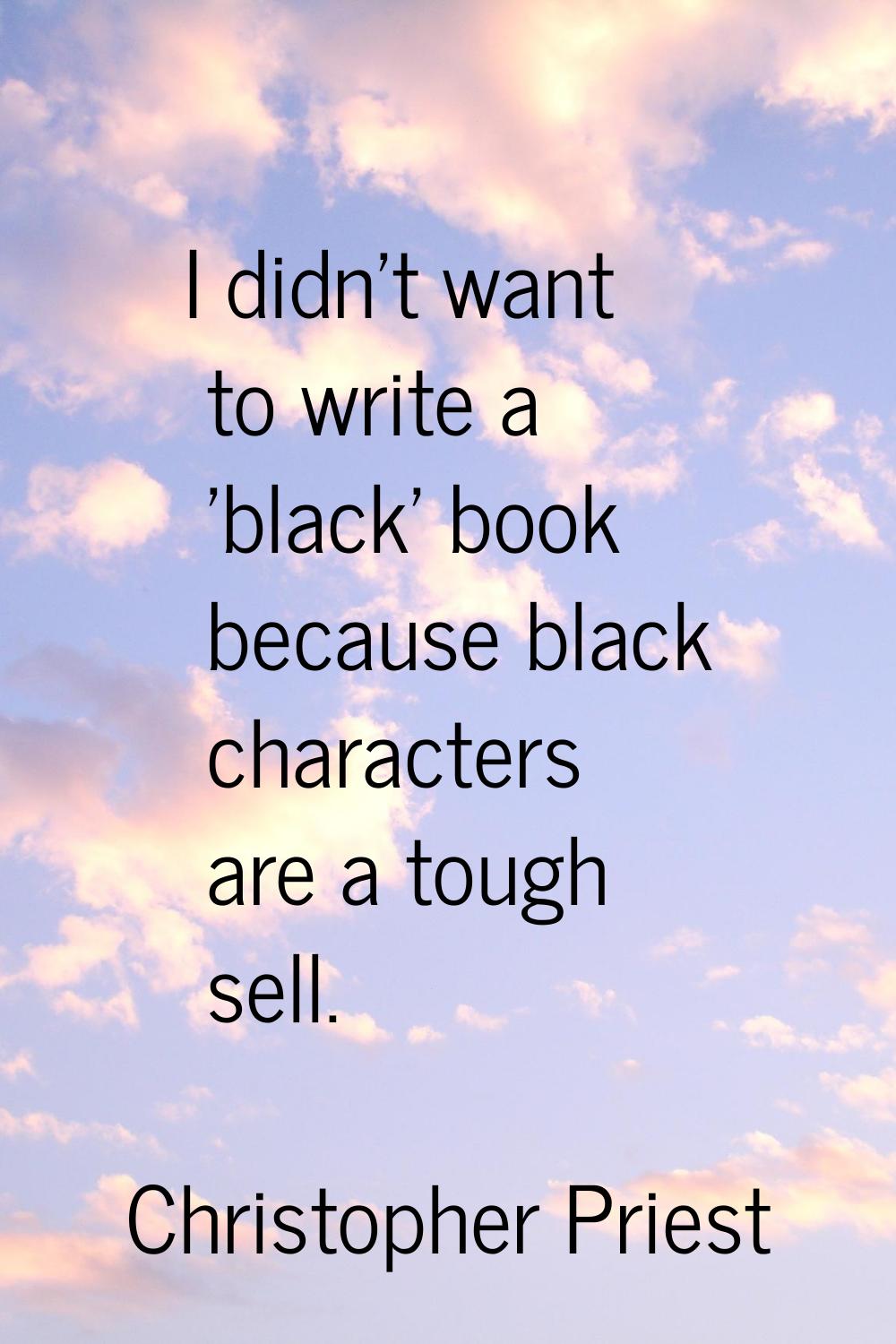 I didn't want to write a 'black' book because black characters are a tough sell.