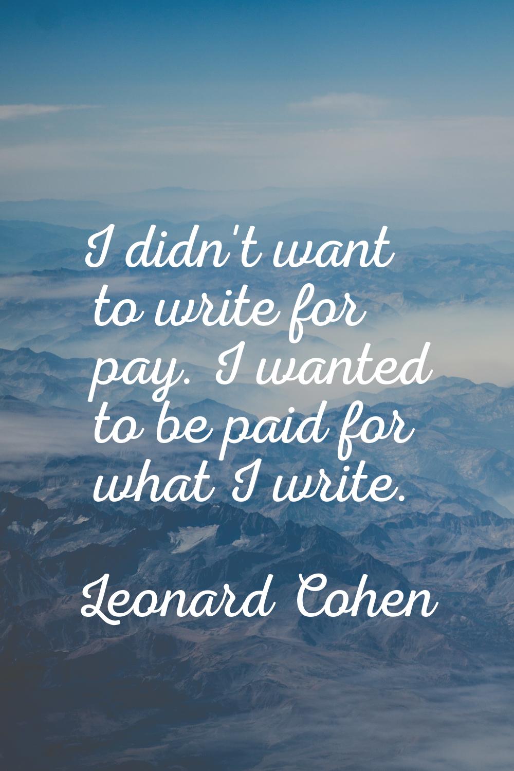 I didn't want to write for pay. I wanted to be paid for what I write.