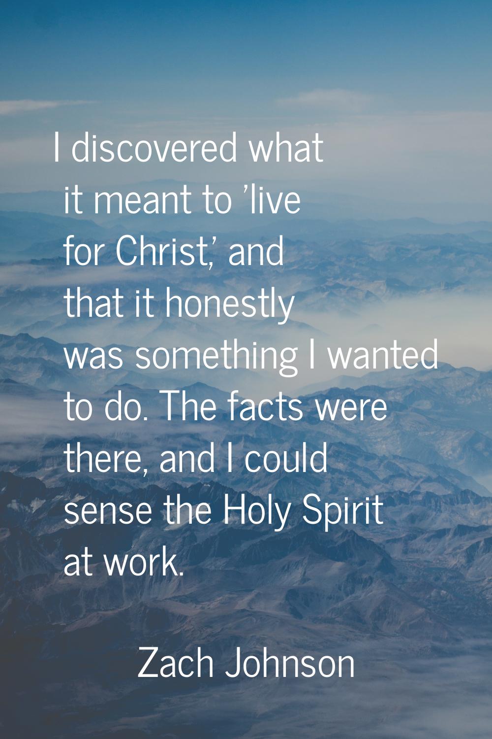 I discovered what it meant to 'live for Christ,' and that it honestly was something I wanted to do.