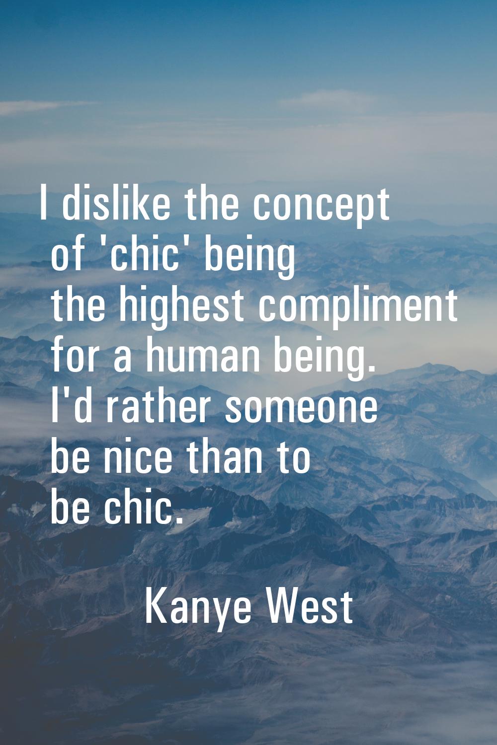 I dislike the concept of 'chic' being the highest compliment for a human being. I'd rather someone 