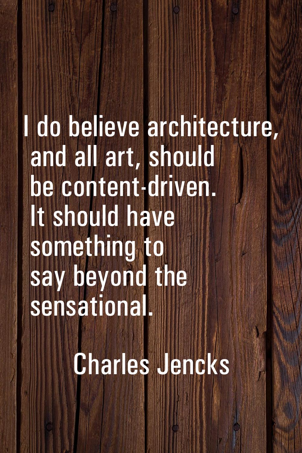 I do believe architecture, and all art, should be content-driven. It should have something to say b