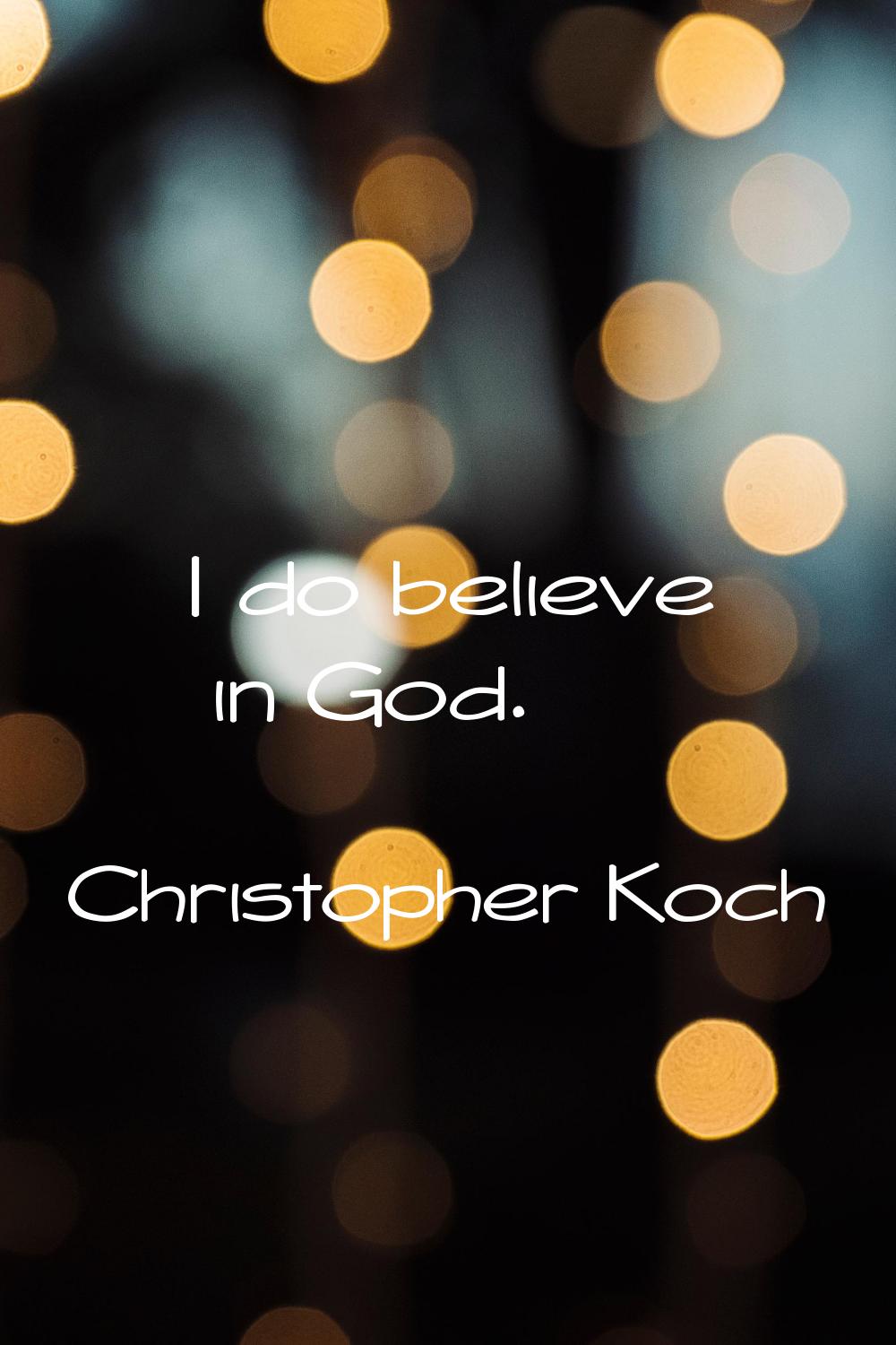 I do believe in God.