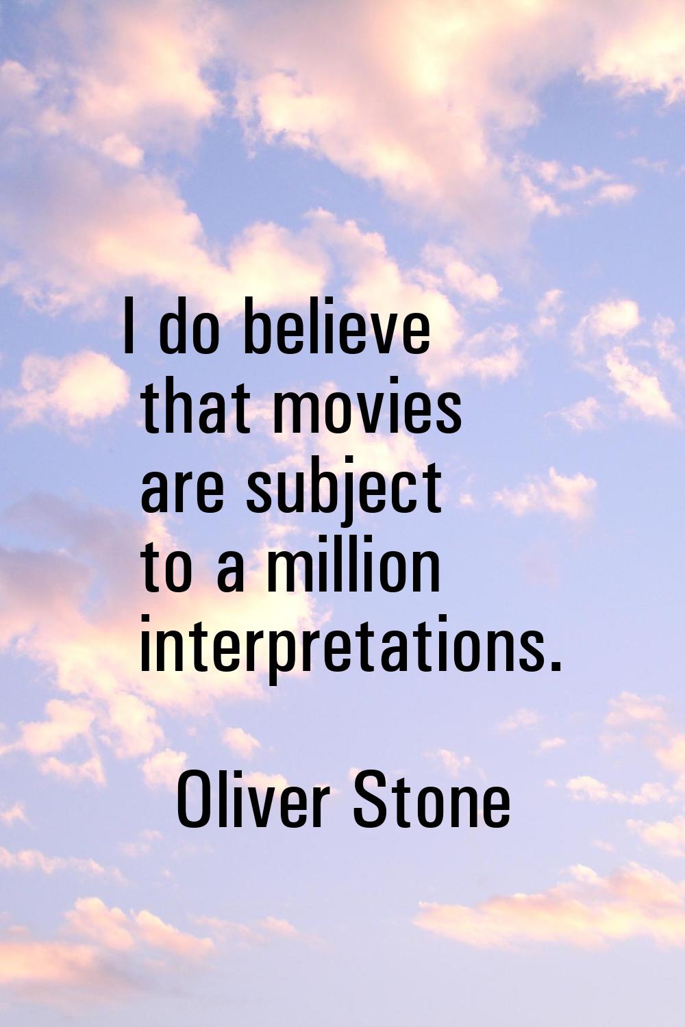 I do believe that movies are subject to a million interpretations.