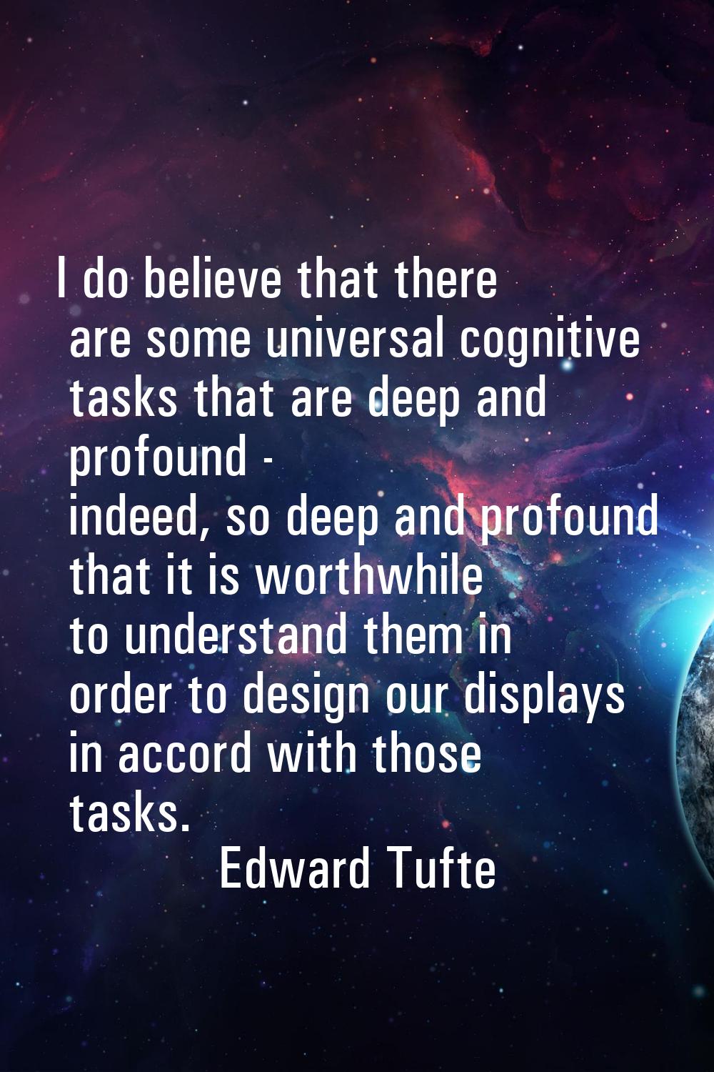 I do believe that there are some universal cognitive tasks that are deep and profound - indeed, so 