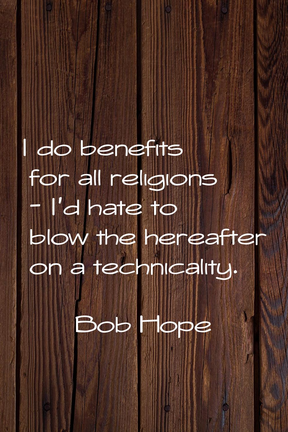 I do benefits for all religions - I'd hate to blow the hereafter on a technicality.