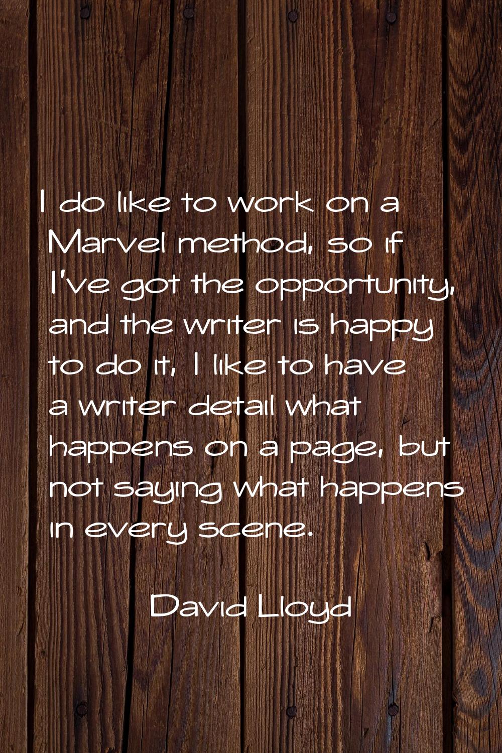 I do like to work on a Marvel method, so if I've got the opportunity, and the writer is happy to do