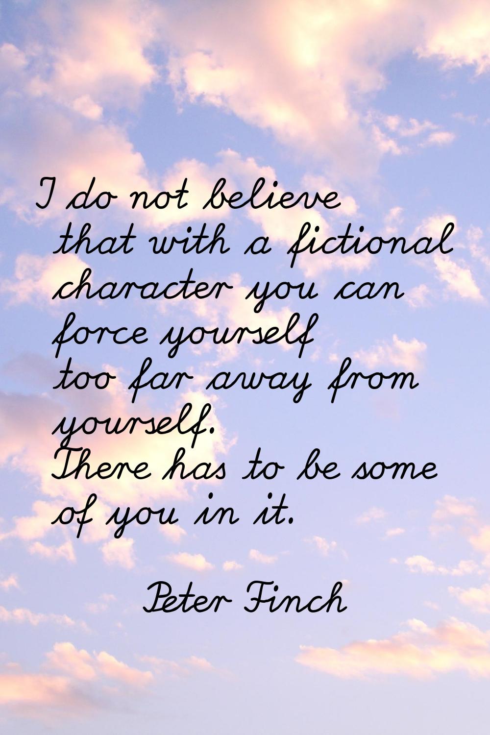 I do not believe that with a fictional character you can force yourself too far away from yourself.