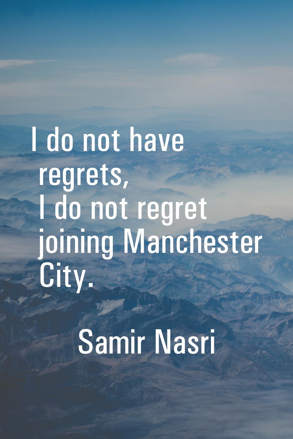 I do not have regrets, I do not regret joining Manchester City.