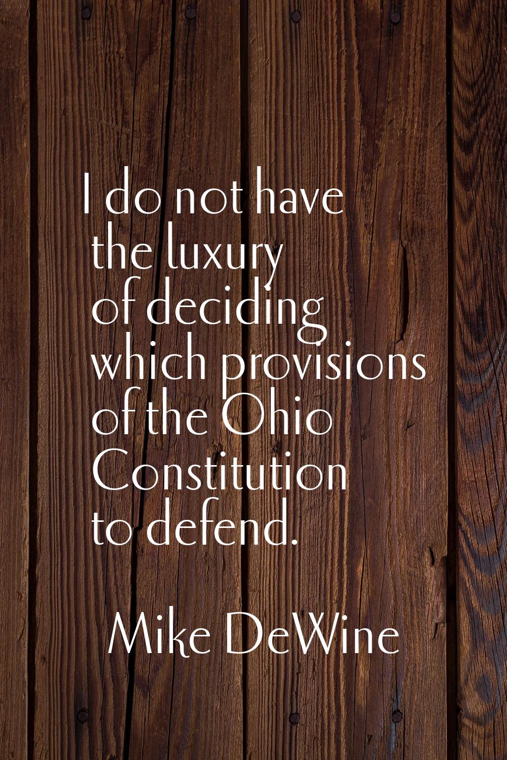 I do not have the luxury of deciding which provisions of the Ohio Constitution to defend.
