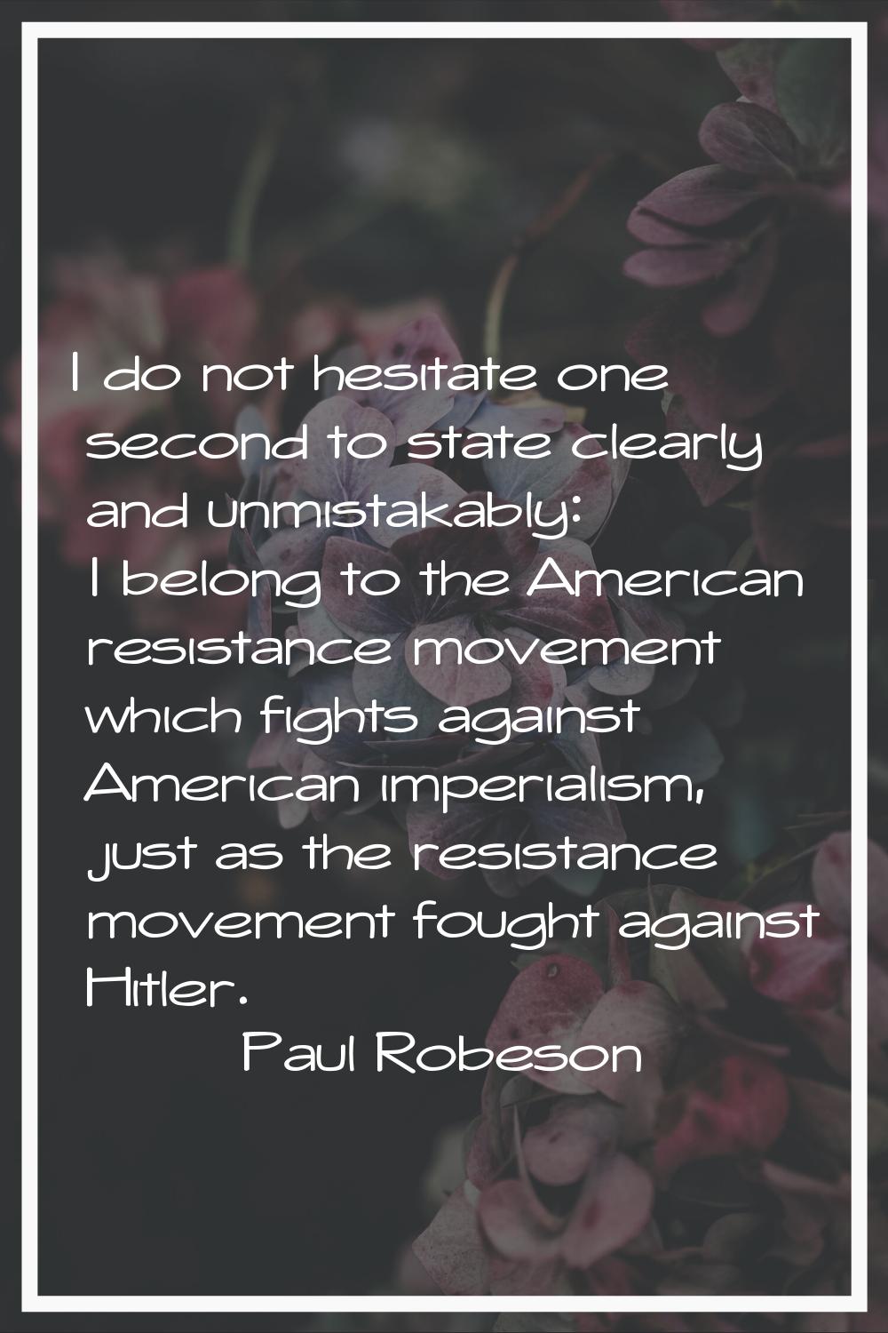I do not hesitate one second to state clearly and unmistakably: I belong to the American resistance