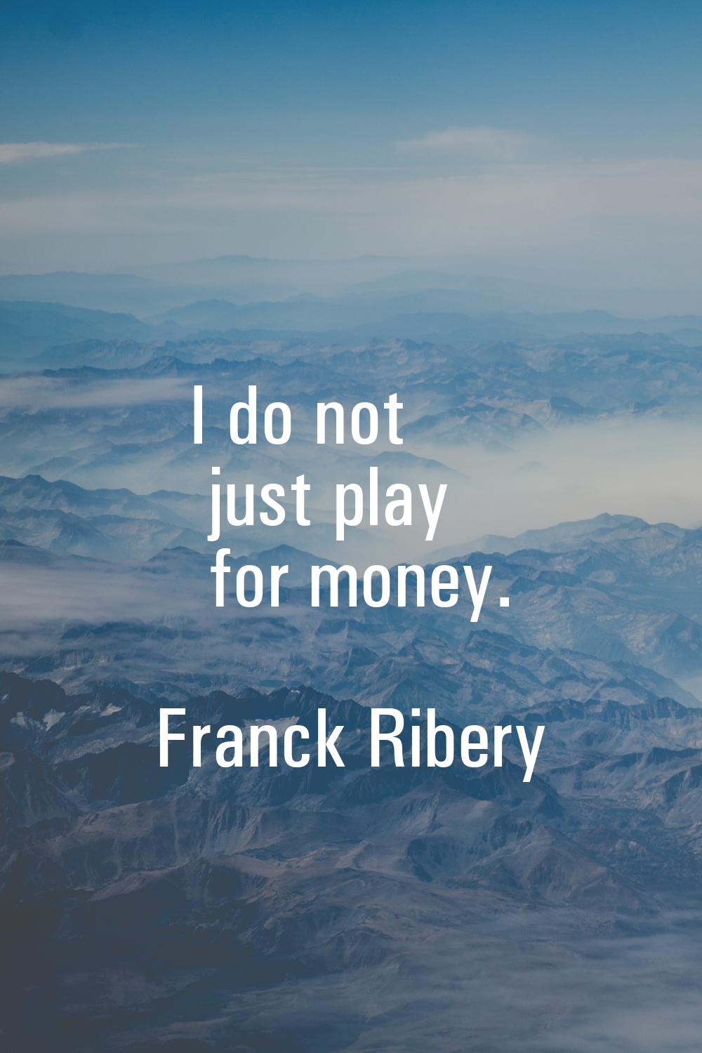 I do not just play for money.