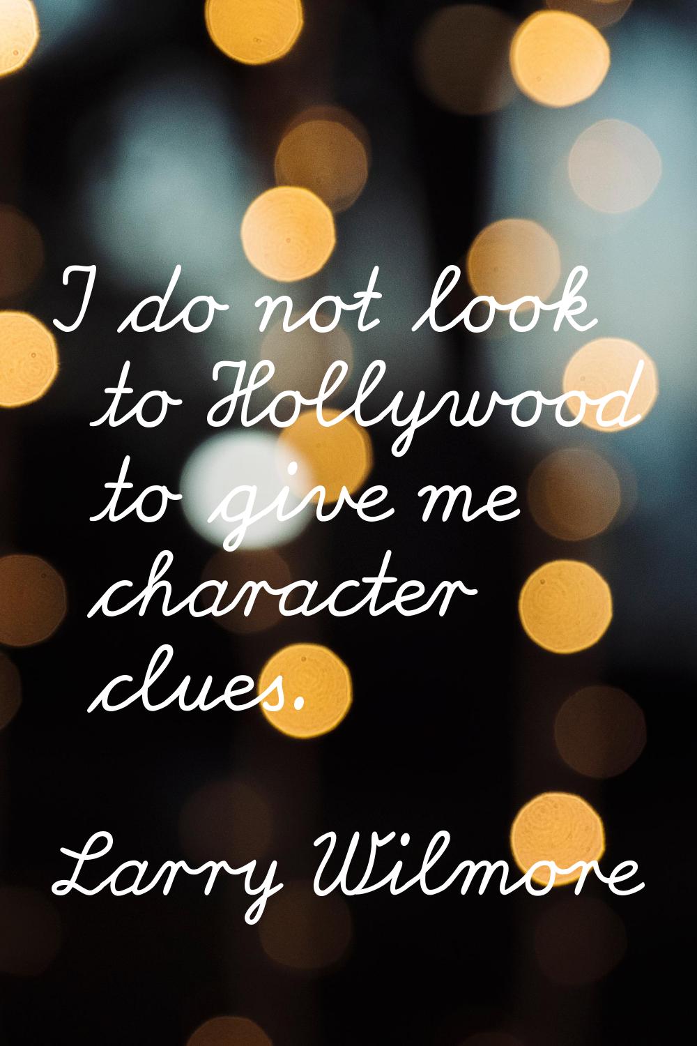 I do not look to Hollywood to give me character clues.