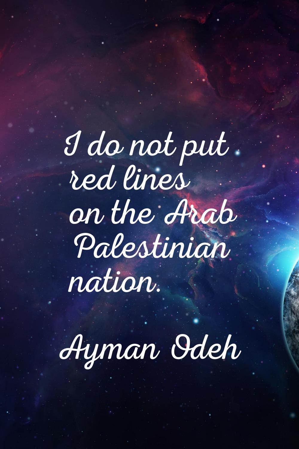 I do not put red lines on the Arab Palestinian nation.