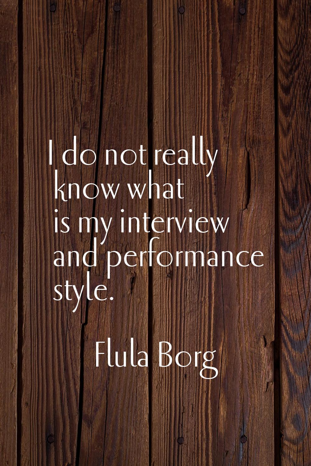 I do not really know what is my interview and performance style.