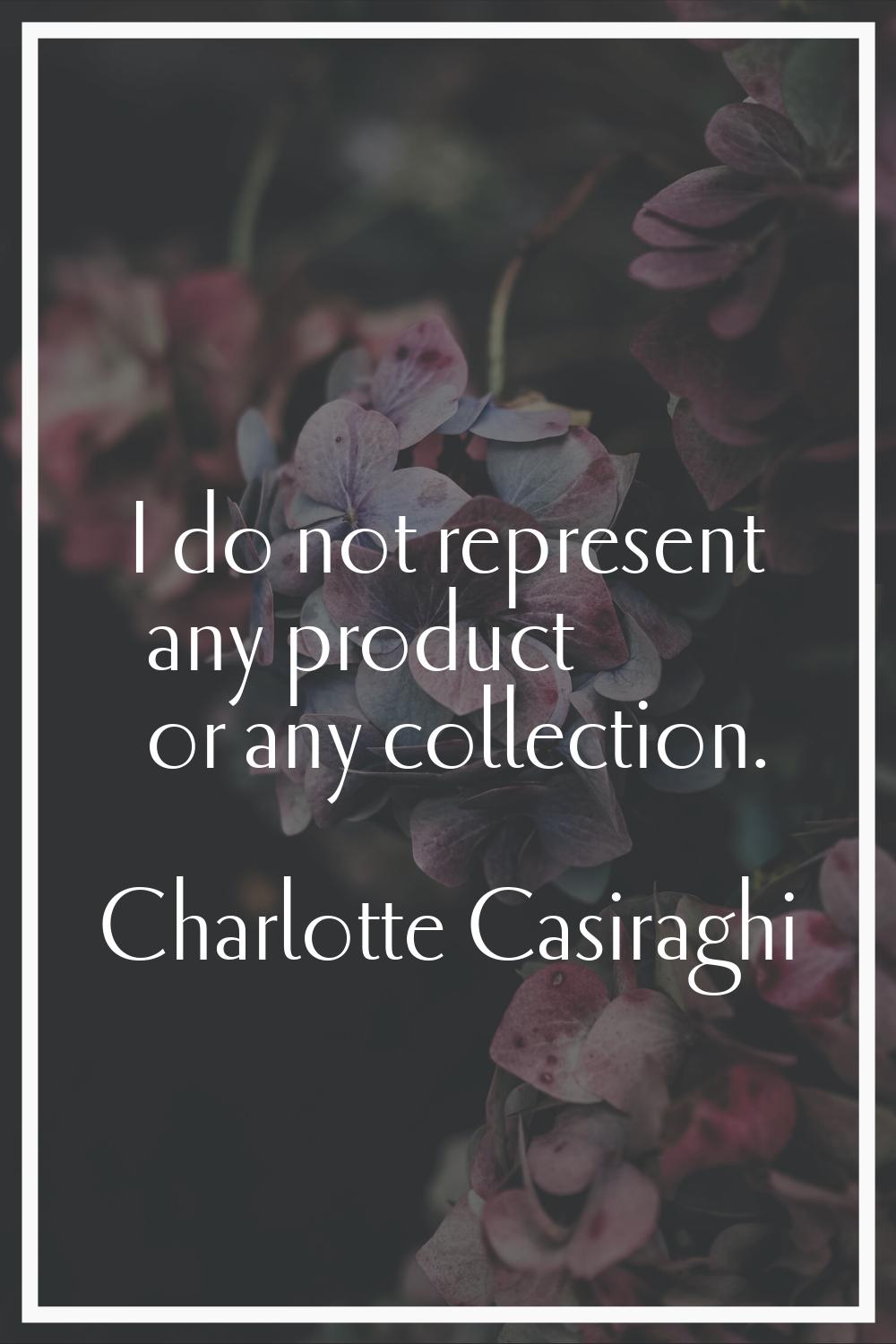 I do not represent any product or any collection.