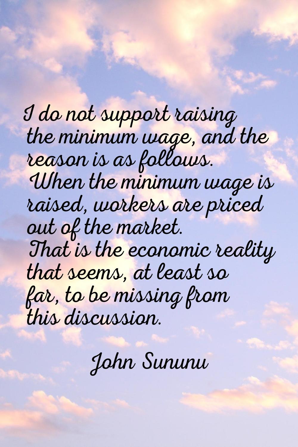 I do not support raising the minimum wage, and the reason is as follows. When the minimum wage is r