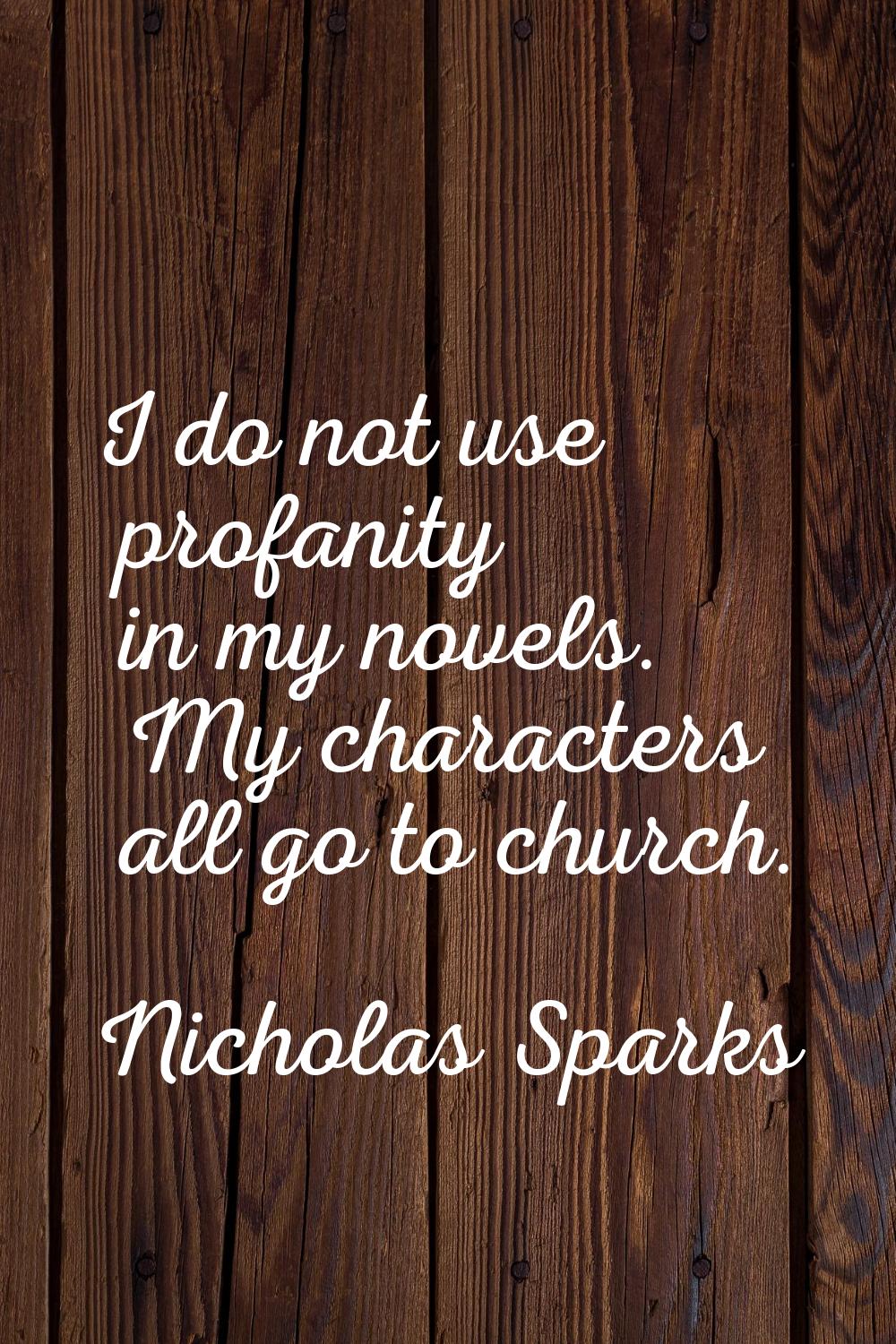 I do not use profanity in my novels. My characters all go to church.