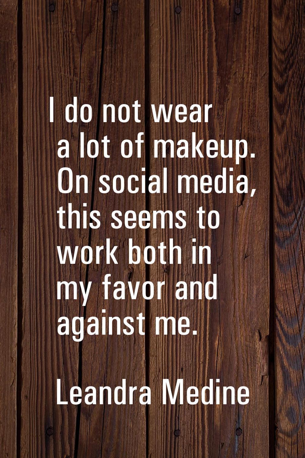 I do not wear a lot of makeup. On social media, this seems to work both in my favor and against me.