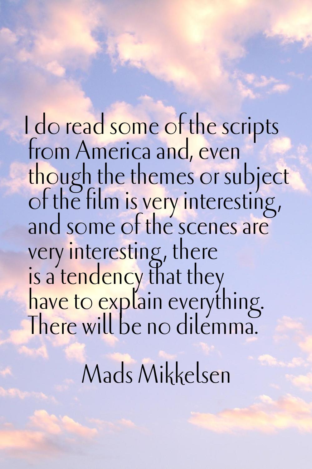 I do read some of the scripts from America and, even though the themes or subject of the film is ve