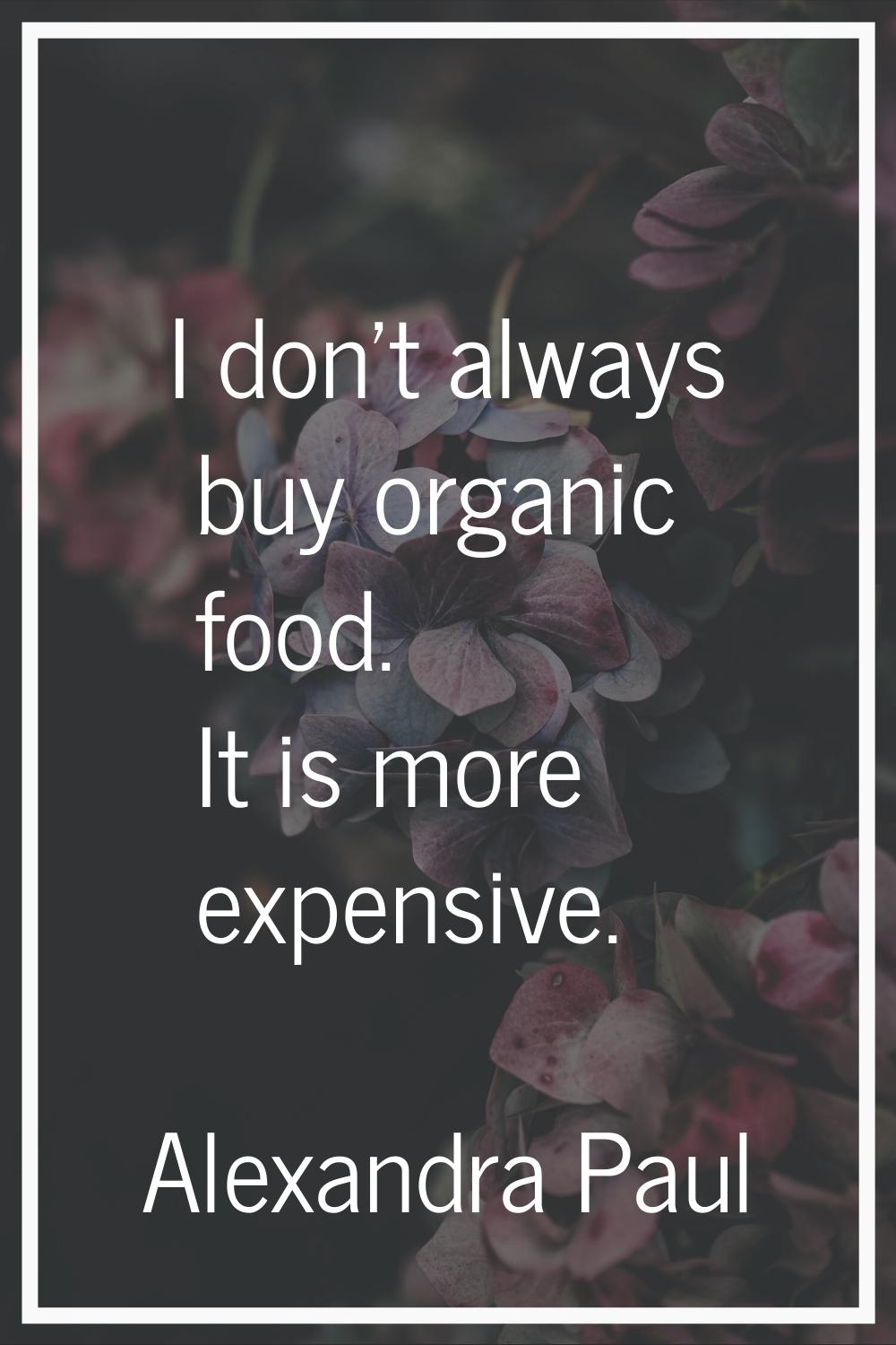 I don't always buy organic food. It is more expensive.