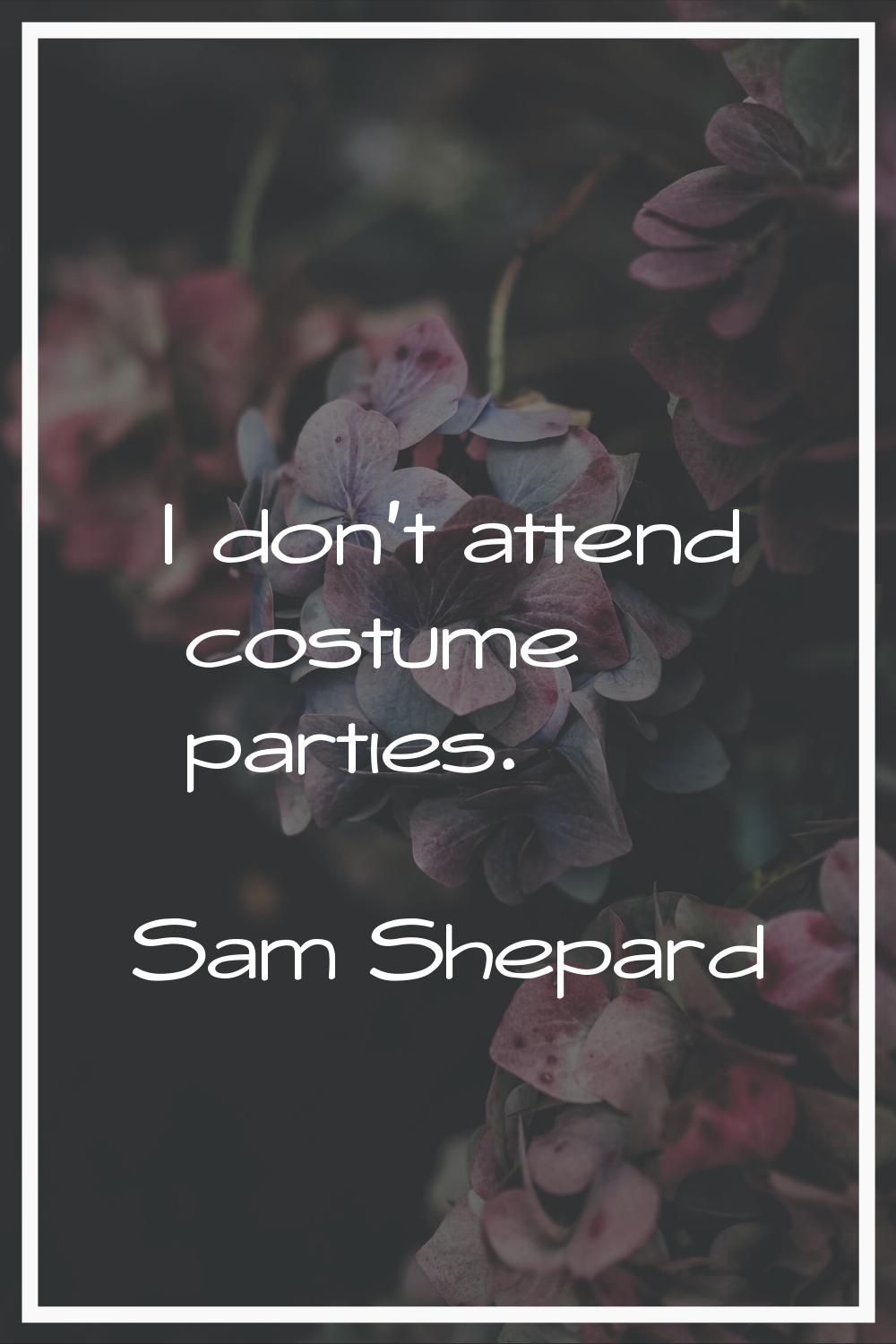 I don't attend costume parties.
