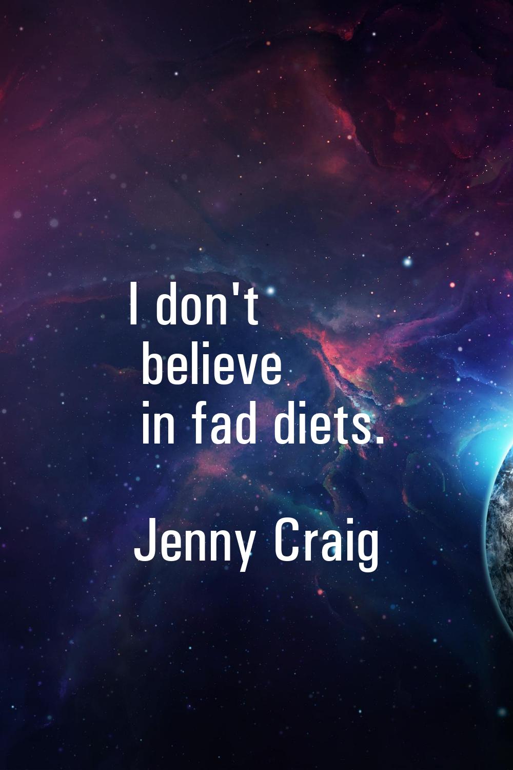 I don't believe in fad diets.
