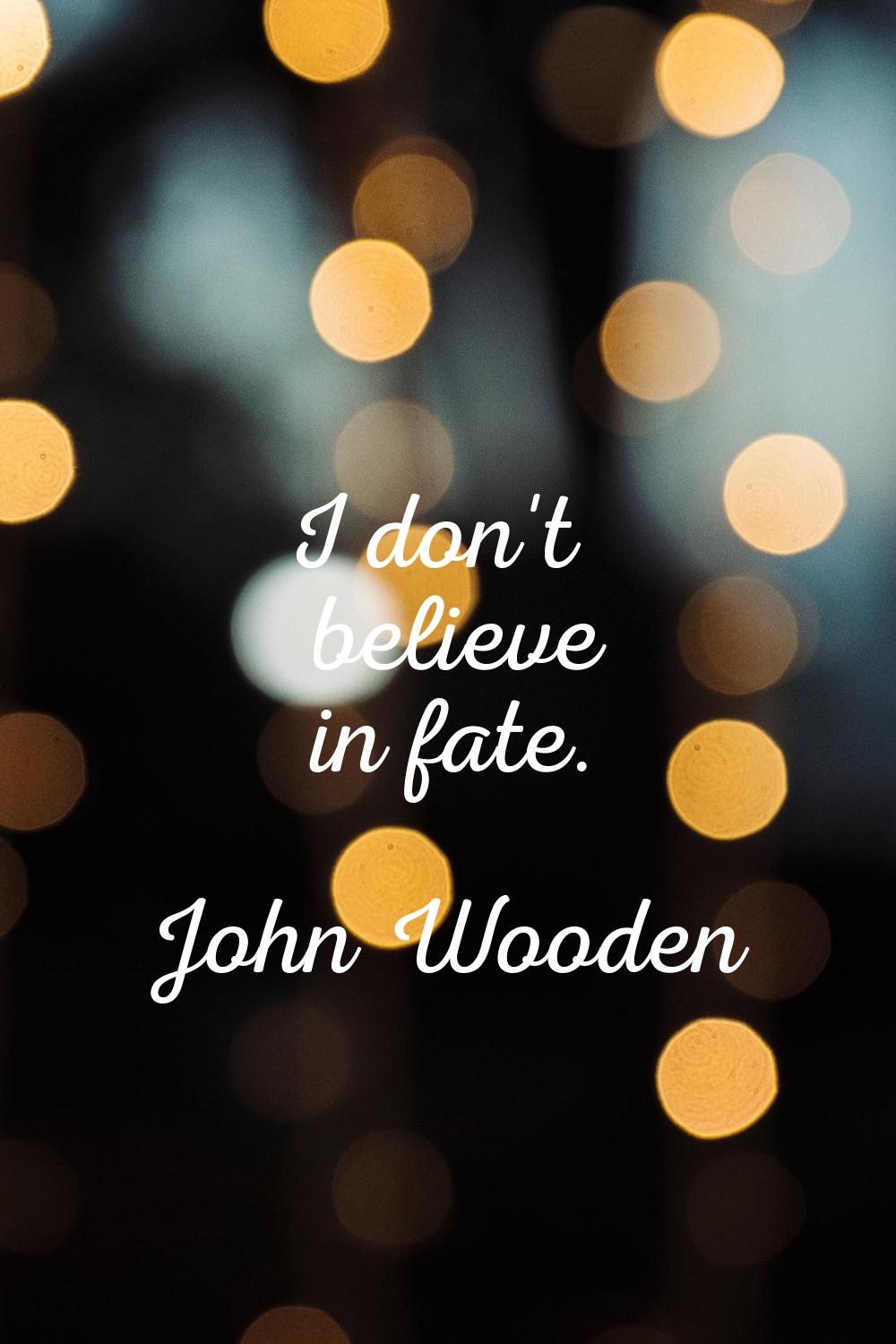 I don't believe in fate.
